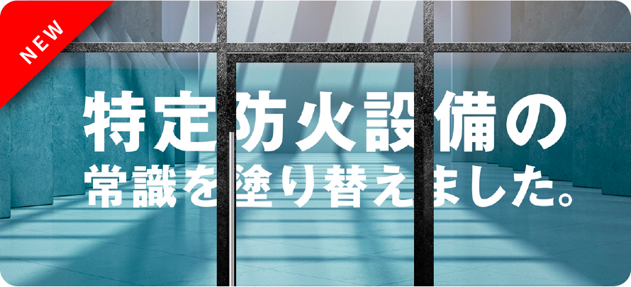 特定防火設備の常識を塗り替えました。