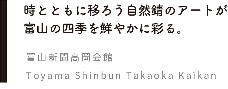 時とともに移ろう自然錆のアートが 富山の四季を鮮やかに彩る。富山新聞高岡会館 | Toyama Shinbun Takaoka Kaikan