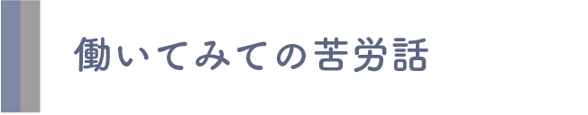 働いてみての苦労話